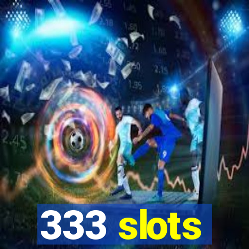 333 slots